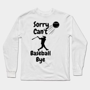 Sorry, can't, baseball, bye Long Sleeve T-Shirt